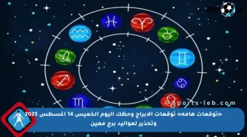 «توقعات هامة» توقعات الأبراج وحظك اليوم الخميس 14 أغسطس 2025 وتحذير لمواليد برج معين